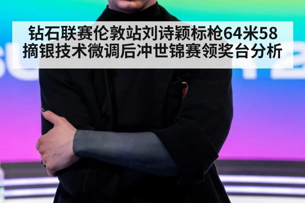 钻石联赛伦敦站刘诗颖标枪64米58摘银技术微调后冲世锦赛领奖台分析