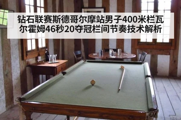 钻石联赛斯德哥尔摩站男子400米栏瓦尔霍姆46秒20夺冠栏间节奏技术解析
