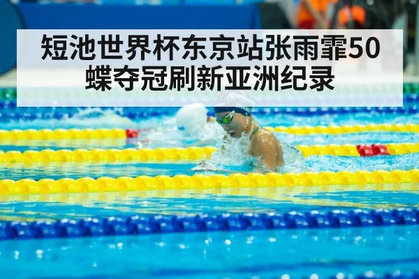 短池世界杯东京站张雨霏50蝶夺冠刷新亚洲纪录